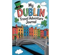 My Dublin Travel Adventure Journal: A Guided Ireland Diary for Kids with Daily Prompts, Landmark and Culture Scavenger Hunts, Irish Food Checklists, and Drawing Pages