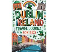 My Dublin Travel Adventure Journal: A Guided Ireland Diary for Kids with Daily Prompts, Landmark and Culture Scavenger Hunts, Irish Food Checklists, and Drawing Pages