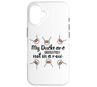 My Ducks Are Absolutely Not in a Row Don't Have My All Ducks Carcasa para iPhone 16