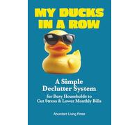 My Ducks in a Row: Easily Organize & Declutter for Mental and Financial Well-being.