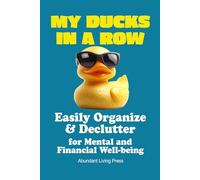 My Ducks in a Row: Easily Organize & Declutter for Mental and Financial Well-being.