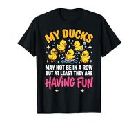 My Ducks May Not Be In A Row But Camiseta