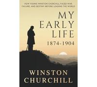 My Early Life, 1874-1904: How Young Winston Churchill Faced War, Failure, and Destiny Before Leading the World