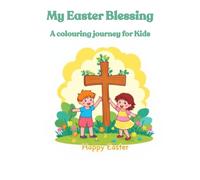 My Easter Blessing A Colouring Journey for Kids: Discover the story of Easter through the colouring pages that celabrate light, love and new life.