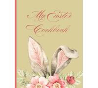 My Easter Cookbook: A Blank Recipe Notebook. Create Your Own Cookbook Journal.