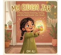 My Eidiya Jar: A Heartwarming Story About Generosity, Growing Up, and the True Gift of Eid for Children (Ramadan at Home Series)