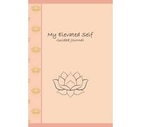 My Elevated Self Guided Journal: A Guided Journey to Mindfulness, Self-Growth, and Intentional Living: A 200-page Glossy version of your path to ... and growth-in just a few minutes a day.