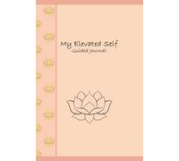 My Elevated Self Guided Journal: A Guided Journey to Mindfulness, Self-Growth, and Intentional Living: A 110-page Glossy version of your path to ... and growth-in just a few minutes a day.