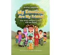 My Emotions Are My Friends: Your Heart Whispers A Story, Will You Listen?