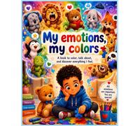 My emotions, my colors: A book to color, talk about, and discover everything I feel.