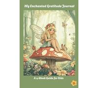My Enchanted Gratitude Journal - A 4-Week Guide for Kids: Fairy-Themed Prompts to Inspire Positivity, Creativity & Mindfulness (Ages 6-12)
