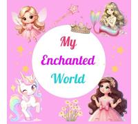 My enchanted world: A magical coloring book with unicorns, princesses, mermaids, and fairies for kids Age 3-12