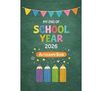 My End of School Year 2026 Autograph Book: End-of-Year Signing Book 2026 Last Day Autographs - Message & Signature Scrapbook To Sign, Keepsake memory book For Students, Friends & Teachers
