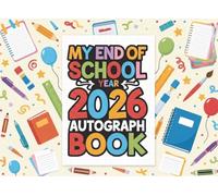 My End of School Year 2026 Autograph Book: Graduation Keepsake to Share Messages, Sign with Classmates, Collect Memories, Photos, and Signatures from Students and Teachers for Boys & Girls
