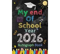 My end of School Year 2026 Autograph Book: Graduation Memory Album, Last Day of School Keepsake to Write Messages & Collect Signatures For Students & Teachers To Record Meaningful Wishes.