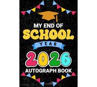 My End of School Year 2026 Autograph Book: Last Day of School Yearbook To Collect Signatures, Pictures & Messages from Teachers, Friends and ... Graduation Keepsake for Boys Girls to Sign.
