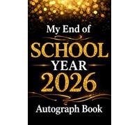 My End of School Year 2026 Memory Book & Autographs: A Graduation Keepsake for Students to Share Memories, Write Messages, and Collect Signatures