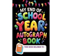 My End-of-School-Year Autograph Book: A Fun Memory Keepsake for Kids to Collect Signatures, Messages, and Doodles.