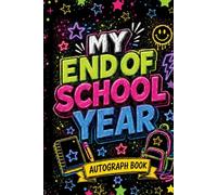 My End Of School Year Autograph Book: Classmates Memory Album for Kids to Collect Signatures, Photos and Happy Memories from Students and Teachers