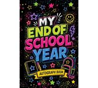 My End Of School Year Autograph Book: Classmates Memory Album for Kids to Collect Signatures, Photos and Happy Memories from Students and Teachers