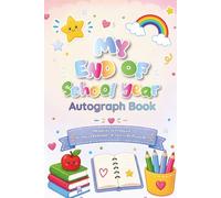 My End of School Year Autograph Book: Memories to Treasure. Friends to Remember. A Year to Be Proud Of! Teacher Notes, Friends’ Messages, Photos, Doodles & More