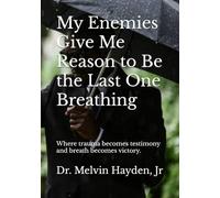 My Enemies Give Me Reason to Be the Last One Breathing: Where trauma becomes testimony and breath becomes victory.