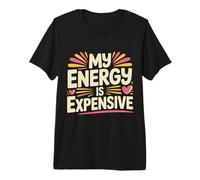 My Energy Is Expensive Estado de ánimo Fuerte Presencia |- Camiseta Premium
