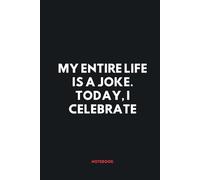 My Entire Life Is A Joke Today I Celebrate Notebook: 120-Page Lined Paperback - Funny April Fools Gift and Sarcastic Daily Journal