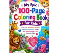 My Epic 100-Page Coloring Book for Kids: Cute Cats, Wild Safari Animals, Undersea Adventures, Flowers, and Hearts to Color.