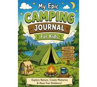 My Epic Camping Journal for Kids: Explore Nature, Create Memories & Have Fun Outdoors! Ages 6-9