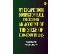 My Escape from Donington Hall, Preceded by an Account of the Siege of Kiao-Chow in 1915