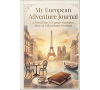 My European Adventure Journal: A Travel Diary to Capture Memories, Places & Unforgettable Moments