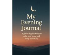 MY EVENING JOURNAL: A gentle nightly ritual to calm your mind and sleep peacefully