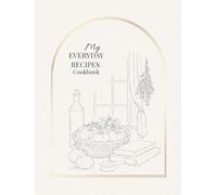 My Everyday Recipes Cookbook: A Beautiful Blank Recipe Journal to Write, Collect and Organize Your Favorite Homemade Meals