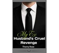My Ex Husband's Cruel Revenge: A Billionaire Revenge Romance