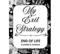 My Exit Strategy: End of Life Planner: A Guided Legacy Workbook for Peace of Mind, Estate Planning, and Final Wishes