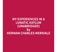 My Experiences In A Lunatic Asylum (unabridged) (audiolibro)