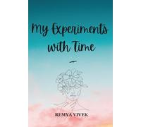 My Experiments with Time: A compilation of blogs about the journey of life and pursuit of happiness