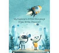 My Explorer’s STEM Storybook: Draw, Write, Discover!: A Creative Journal for Young Inventors and Dreamers