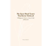 My Eyes Shed Tears You Never Noticed: Whispers from a Heart Left Unheard