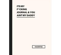 My F*cking Journal & You Aint My Daddy: Vent. Write. Scribble. IDFK its Your Paper back Version. Maybe It’ll Help, Maybe Not! Worth a Shot!