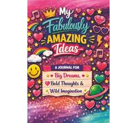 My Fabulously Amazing Ideas, A Journal for Big Dreams, Bold Thoughts & Wild Imagination: For Teen Girls with Creative Prompts for Self-Discovery, Confidence & Inspiration