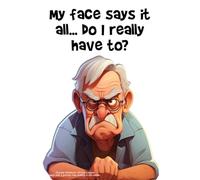 "My face says it all... do I really have to?”: Grumpy Notebook - 120 lined pages each with a grumpy man sulking in the corner.