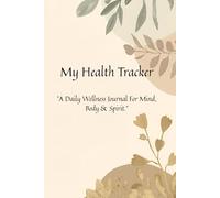 My Faith and Wellness Tracker: A Guided Christian Journal to Build Healthy Habits, Deepen Gratitude & Find Healing in Christ: Daily Health, Mood & Prayer Log for Spiritual and Physical Well-Being