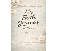 My Faith Journey for Women: A 52-Week Prayer and Reflection Journal for Christian Women