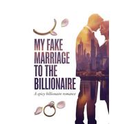 My Fake Marriage to the Billionaire: A Spicy Billionaire Romance