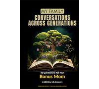 My Family: Conversations Across Generations: 50 Questions to Ask Your Bonus Mom: A Lifetime of Answers