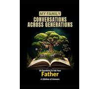 My Family: Conversations Across Generations: 50 Questions to Ask Your Dad: A Lifetime of Answers