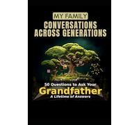 My Family: Conversations Across Generations: 50 Questions to Ask Your Grandfather - A Lifetime of Answers