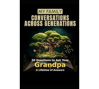 My Family: Conversations Across Generations: 50 Questions to Ask Your Grandpa - A Lifetime of Answers